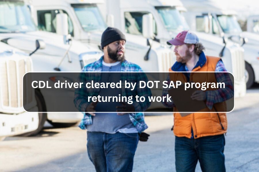 CDL driver cleared by SAP program returning to work