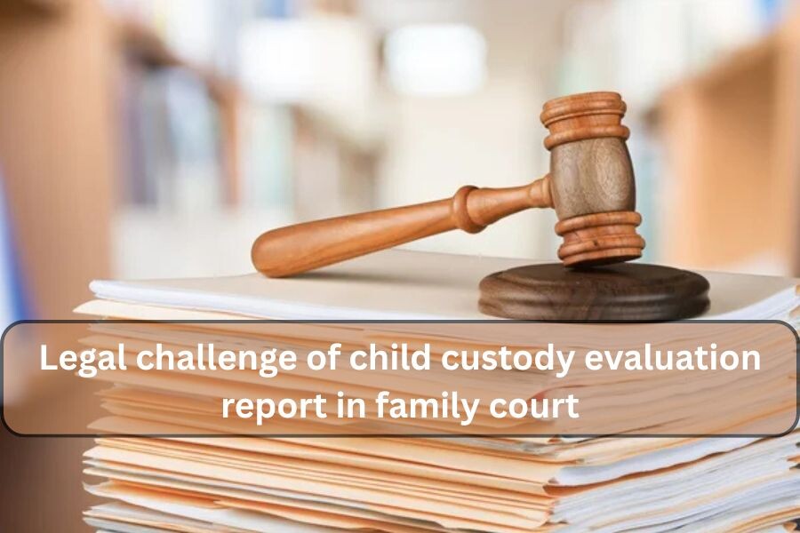 Legal challenge of child custody evaluation report in family court