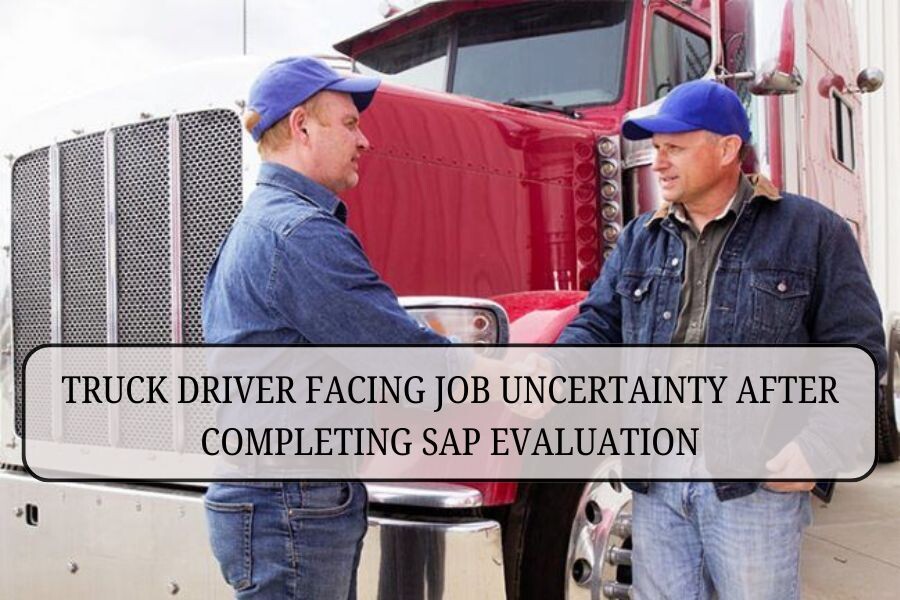Truck driver facing job uncertainty after completing SAP evaluation