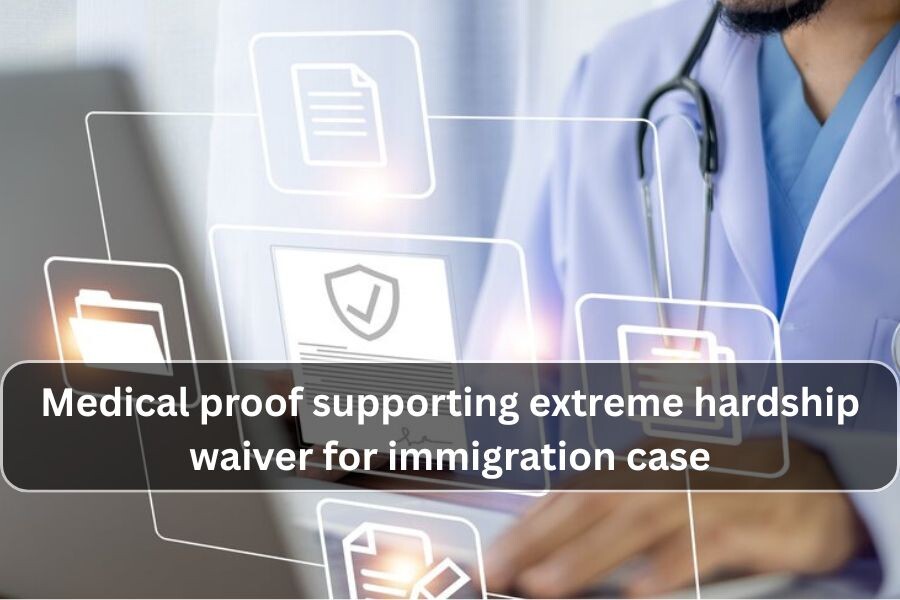 Medical proof supporting extreme hardship waiver for immigration case