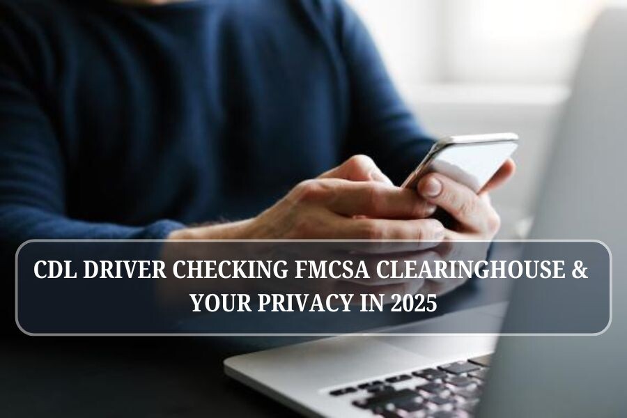 CDL driver checking FMCSA Clearinghouse and your privacy in 2025
