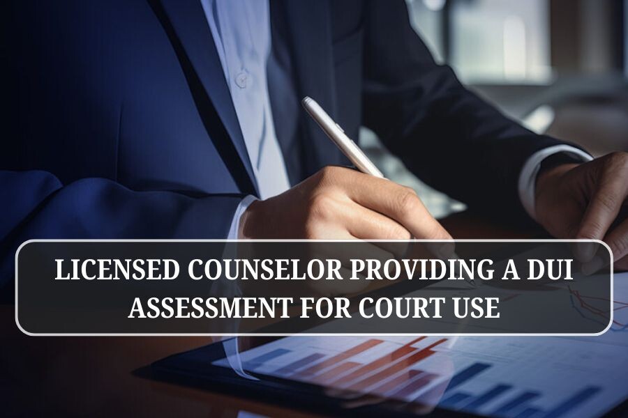 Licensed counselor providing a DUI assessment for court use