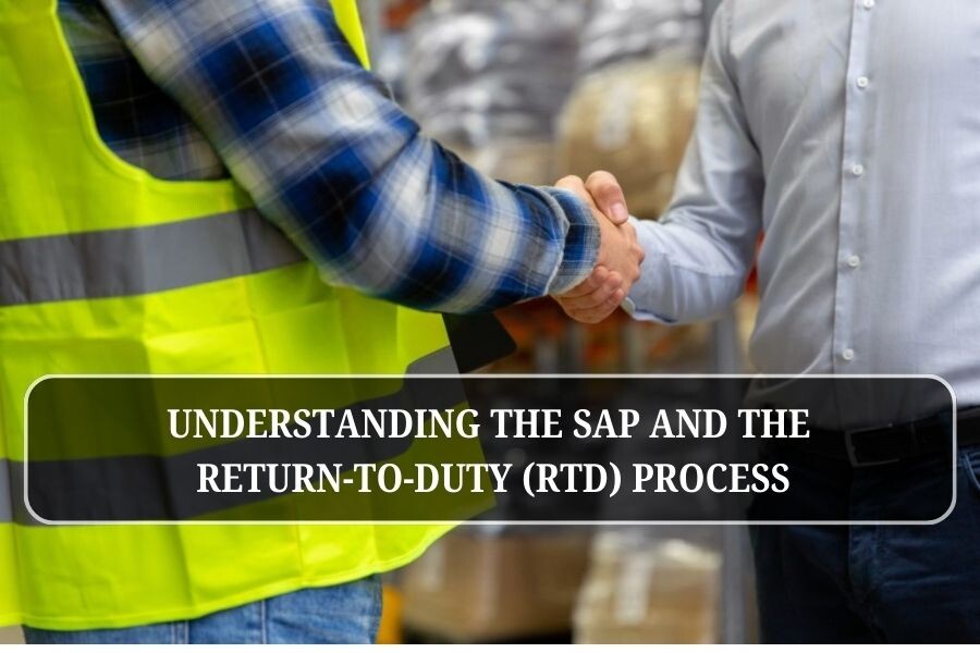 Understanding the SAP and the Return-to-Duty (RTD) Process