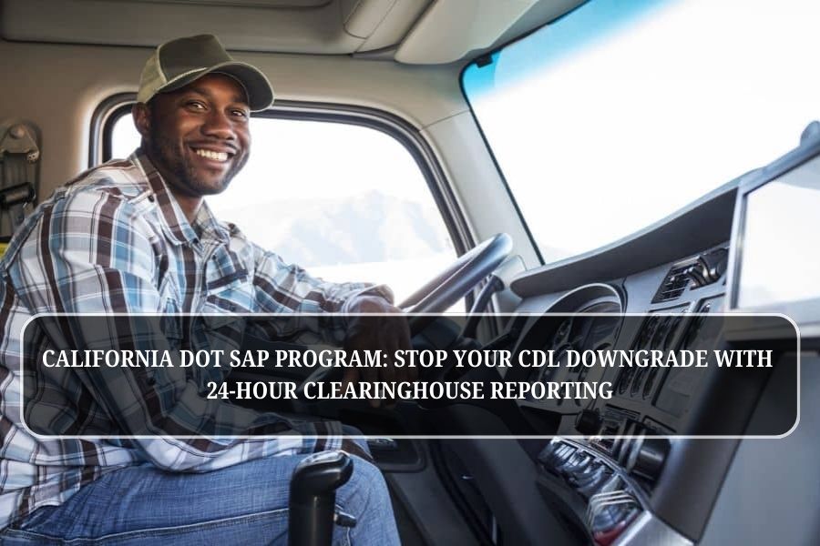 California DOT SAP Program: Stop Your CDL Downgrade – Get Cleared in 2–4 Days